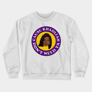 Cause Khadijah Don't Need Ya Crewneck Sweatshirt